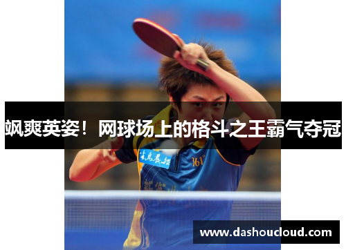 飒爽英姿！网球场上的格斗之王霸气夺冠